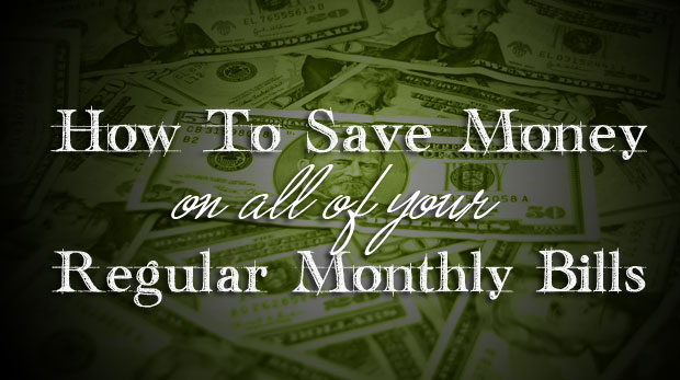 How To Save Money On Just About All Of Your Regular Monthly Bills