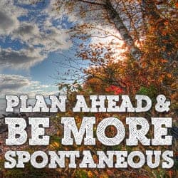 Plan ahead and be more spontaneous
