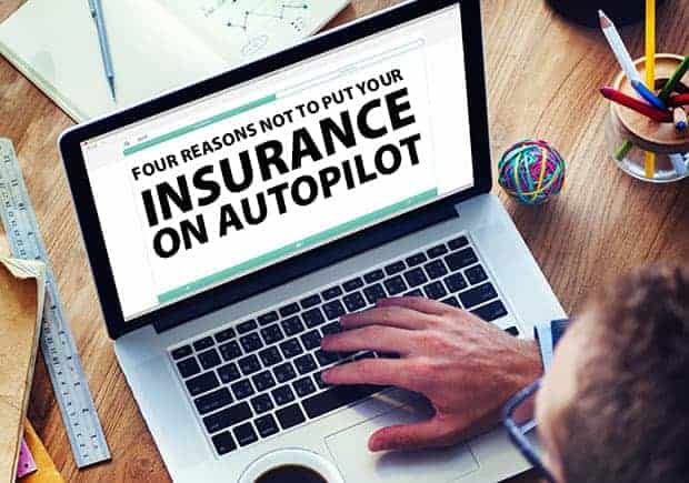 Four Reasons Not To Put Your Insurance On Autopilot