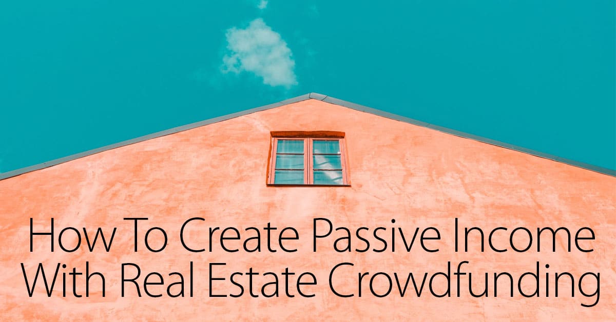 How To Create Passive Income With Real Estate Crowdfunding In 2020